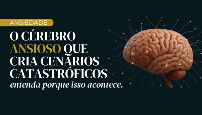 O cérebro ansioso que cria cenários catastróficos - entenda porque isso acontece!